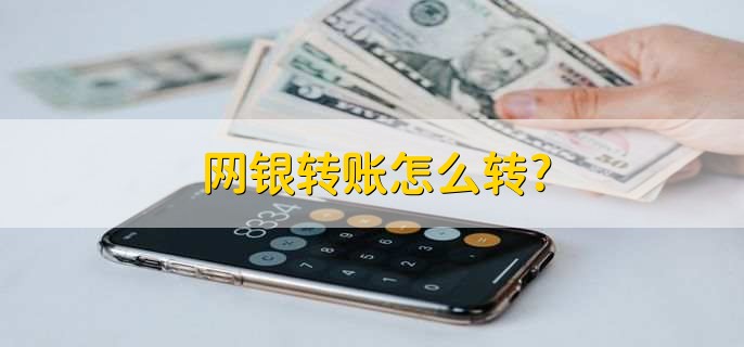 网银转账怎么转，可分为以下三个步骤